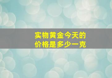 实物黄金今天的价格是多少一克