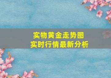 实物黄金走势图 实时行情最新分析