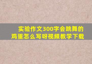 实验作文300字会跳舞的鸡蛋怎么写呀视频教学下载