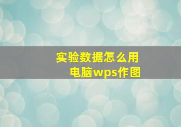 实验数据怎么用电脑wps作图