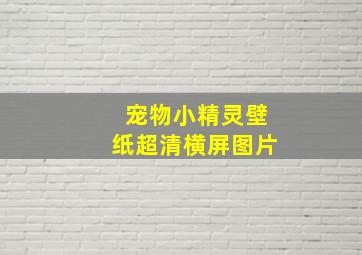 宠物小精灵壁纸超清横屏图片