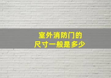 室外消防门的尺寸一般是多少