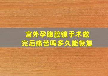 宫外孕腹腔镜手术做完后痛苦吗多久能恢复