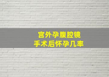 宫外孕腹腔镜手术后怀孕几率