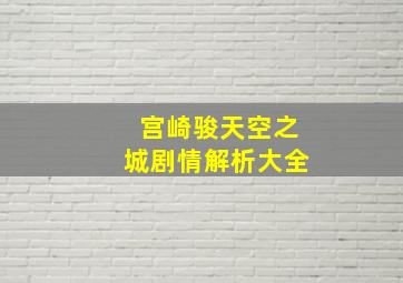 宫崎骏天空之城剧情解析大全