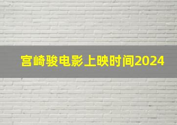 宫崎骏电影上映时间2024