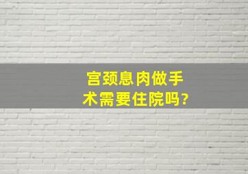 宫颈息肉做手术需要住院吗?