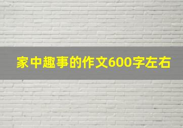 家中趣事的作文600字左右