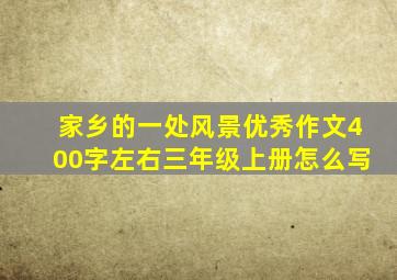 家乡的一处风景优秀作文400字左右三年级上册怎么写