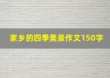 家乡的四季美景作文150字