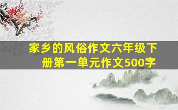 家乡的风俗作文六年级下册第一单元作文500字