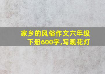 家乡的风俗作文六年级下册600字,写观花灯