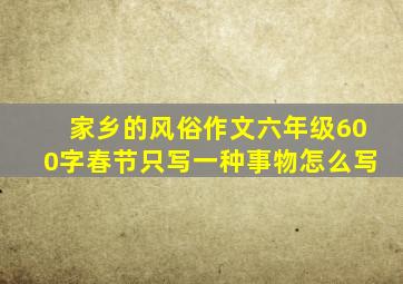 家乡的风俗作文六年级600字春节只写一种事物怎么写