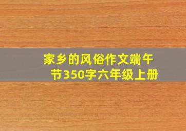 家乡的风俗作文端午节350字六年级上册