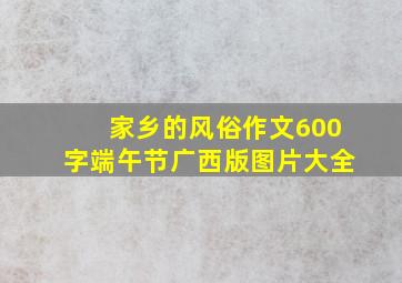 家乡的风俗作文600字端午节广西版图片大全