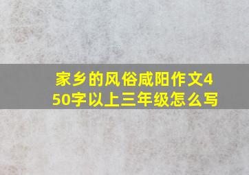 家乡的风俗咸阳作文450字以上三年级怎么写