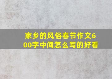 家乡的风俗春节作文600字中间怎么写的好看