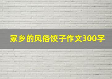 家乡的风俗饺子作文300字