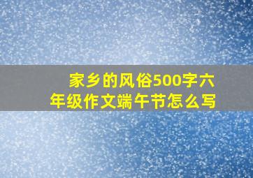 家乡的风俗500字六年级作文端午节怎么写