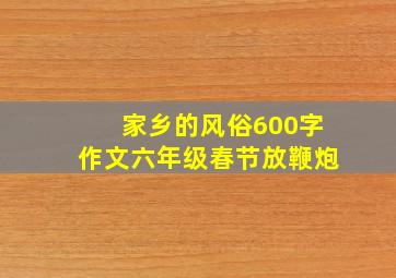 家乡的风俗600字作文六年级春节放鞭炮