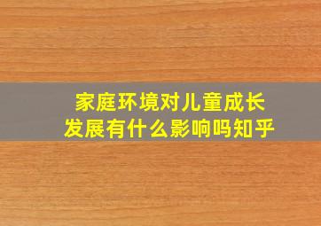 家庭环境对儿童成长发展有什么影响吗知乎