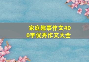 家庭趣事作文400字优秀作文大全