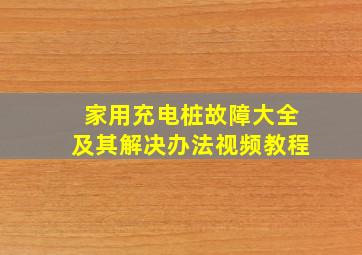 家用充电桩故障大全及其解决办法视频教程