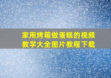 家用烤箱做蛋糕的视频教学大全图片教程下载