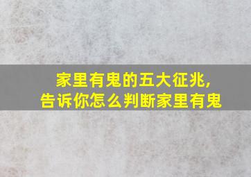 家里有鬼的五大征兆,告诉你怎么判断家里有鬼