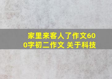 家里来客人了作文600字初二作文 关于科技