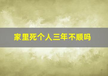 家里死个人三年不顺吗