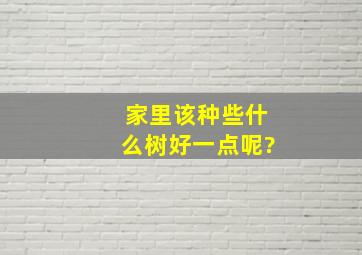 家里该种些什么树好一点呢?