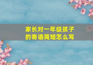 家长对一年级孩子的寄语简短怎么写