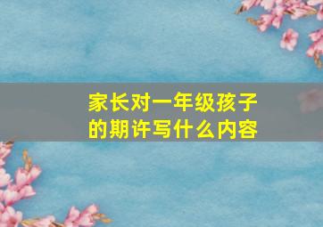 家长对一年级孩子的期许写什么内容