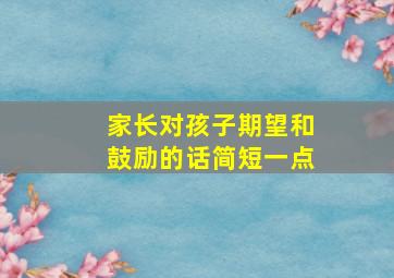 家长对孩子期望和鼓励的话简短一点