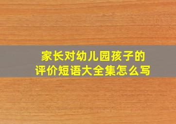 家长对幼儿园孩子的评价短语大全集怎么写