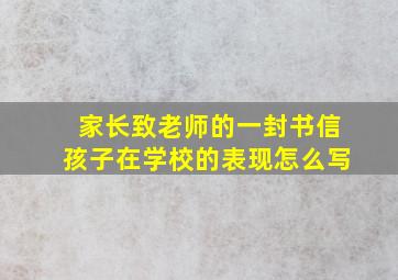 家长致老师的一封书信孩子在学校的表现怎么写