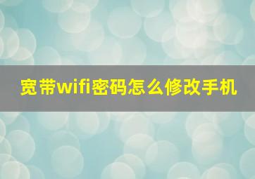 宽带wifi密码怎么修改手机