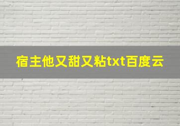 宿主他又甜又粘txt百度云