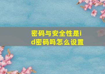 密码与安全性是id密码吗怎么设置