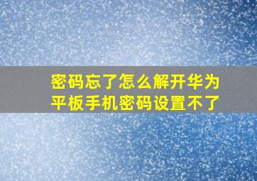 密码忘了怎么解开华为平板手机密码设置不了