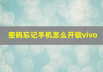 密码忘记手机怎么开锁vivo