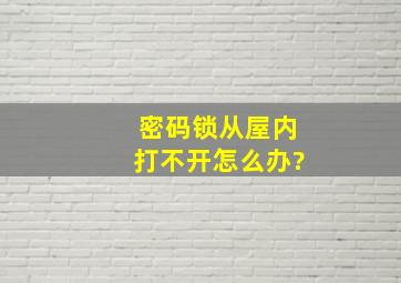 密码锁从屋内打不开怎么办?