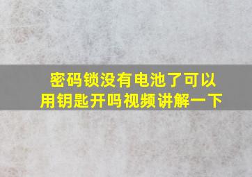 密码锁没有电池了可以用钥匙开吗视频讲解一下