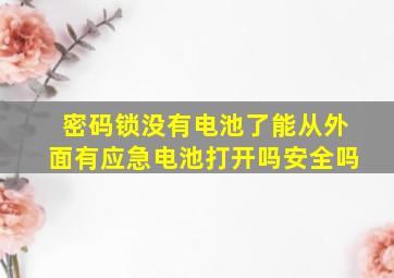 密码锁没有电池了能从外面有应急电池打开吗安全吗