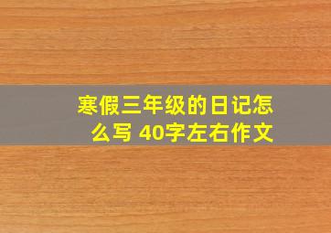 寒假三年级的日记怎么写 40字左右作文