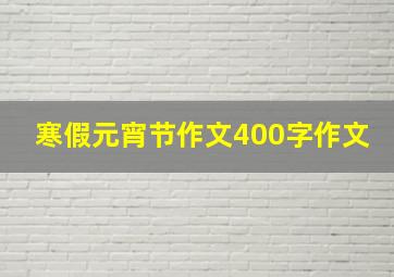 寒假元宵节作文400字作文