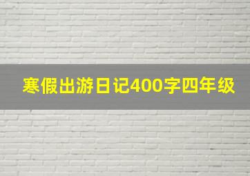 寒假出游日记400字四年级