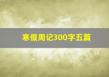 寒假周记300字五篇