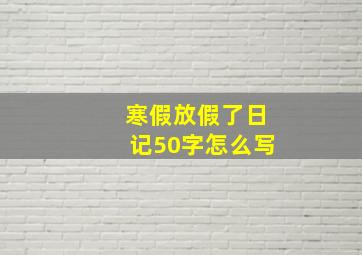 寒假放假了日记50字怎么写